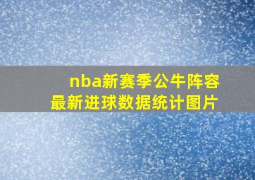 nba新赛季公牛阵容最新进球数据统计图片