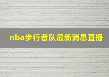 nba步行者队最新消息直播