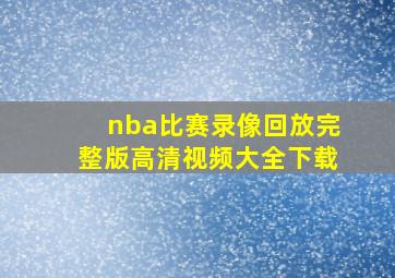 nba比赛录像回放完整版高清视频大全下载