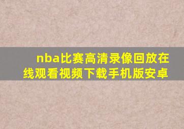 nba比赛高清录像回放在线观看视频下载手机版安卓