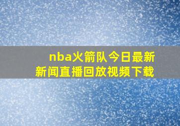 nba火箭队今日最新新闻直播回放视频下载