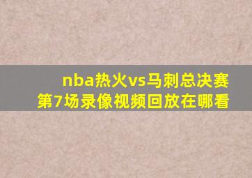 nba热火vs马刺总决赛第7场录像视频回放在哪看