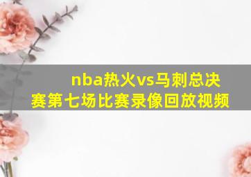 nba热火vs马刺总决赛第七场比赛录像回放视频