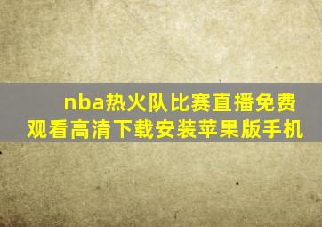 nba热火队比赛直播免费观看高清下载安装苹果版手机