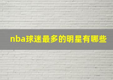 nba球迷最多的明星有哪些