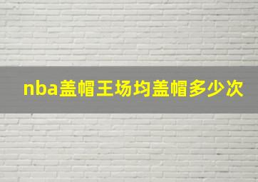 nba盖帽王场均盖帽多少次