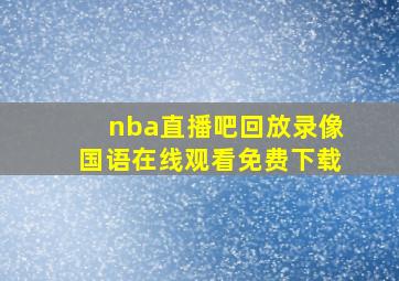 nba直播吧回放录像国语在线观看免费下载