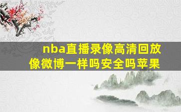 nba直播录像高清回放像微博一样吗安全吗苹果