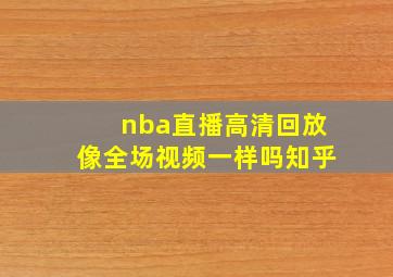 nba直播高清回放像全场视频一样吗知乎