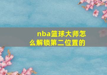 nba篮球大师怎么解锁第二位置的