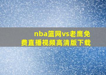 nba篮网vs老鹰免费直播视频高清版下载