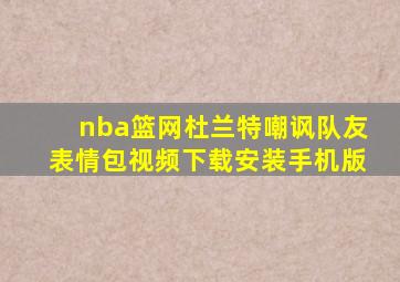 nba篮网杜兰特嘲讽队友表情包视频下载安装手机版