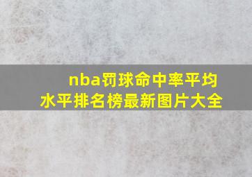 nba罚球命中率平均水平排名榜最新图片大全