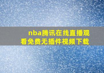 nba腾讯在线直播观看免费无插件视频下载