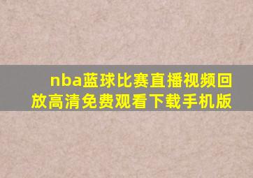 nba蓝球比赛直播视频回放高清免费观看下载手机版