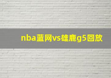 nba蓝网vs雄鹿g5回放