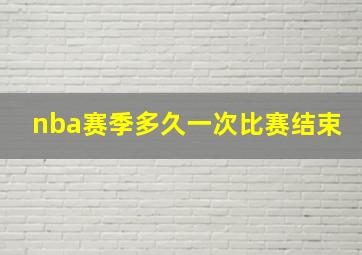 nba赛季多久一次比赛结束