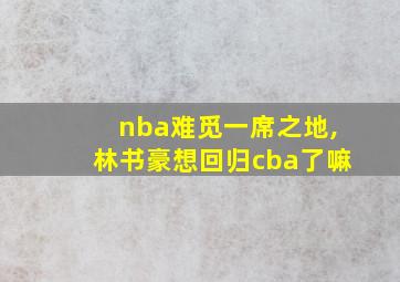 nba难觅一席之地,林书豪想回归cba了嘛