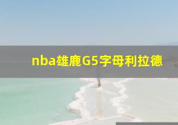 nba雄鹿G5字母利拉德