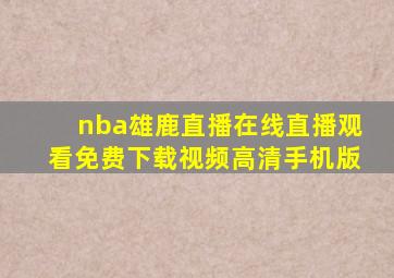 nba雄鹿直播在线直播观看免费下载视频高清手机版