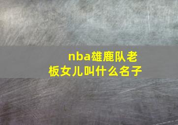 nba雄鹿队老板女儿叫什么名子