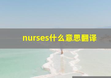 nurses什么意思翻译