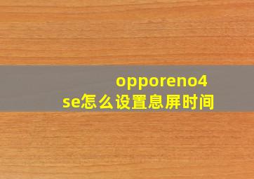 opporeno4se怎么设置息屏时间