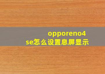 opporeno4se怎么设置息屏显示