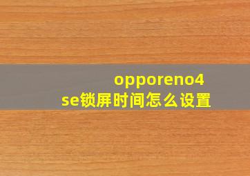 opporeno4se锁屏时间怎么设置