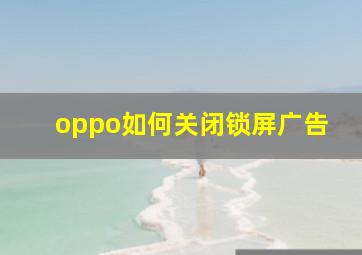 oppo如何关闭锁屏广告