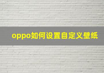 oppo如何设置自定义壁纸