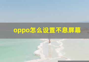 oppo怎么设置不息屏幕