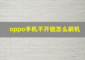 oppo手机不开锁怎么刷机