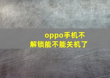 oppo手机不解锁能不能关机了