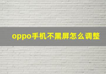 oppo手机不黑屏怎么调整