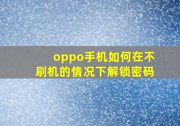 oppo手机如何在不刷机的情况下解锁密码