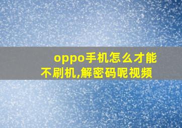 oppo手机怎么才能不刷机,解密码呢视频