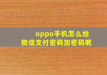 oppo手机怎么给微信支付密码加密码呢