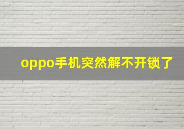 oppo手机突然解不开锁了