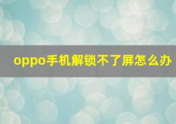 oppo手机解锁不了屏怎么办