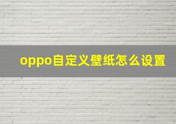 oppo自定义壁纸怎么设置