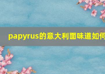 papyrus的意大利面味道如何