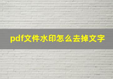 pdf文件水印怎么去掉文字