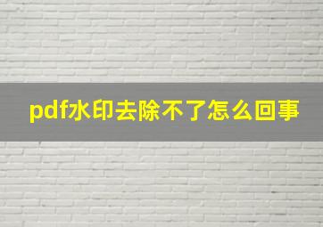 pdf水印去除不了怎么回事