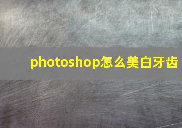 photoshop怎么美白牙齿