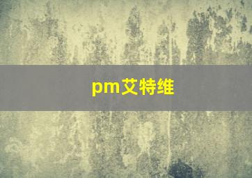 pm艾特维