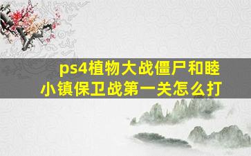 ps4植物大战僵尸和睦小镇保卫战第一关怎么打