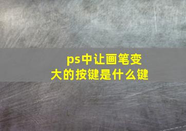 ps中让画笔变大的按键是什么键