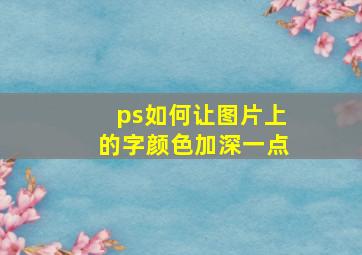 ps如何让图片上的字颜色加深一点