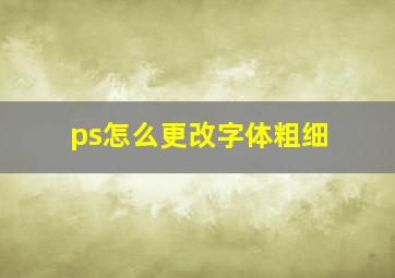 ps怎么更改字体粗细